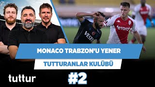Monaco, Trabzonspor’a karşı yine favori | Serdar Ali Ç. & Uğur K. & Irmak K. | Tutturanlar Kulübü #2