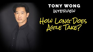 How Long Does Agile Take? | Implementing Agile in 2020 with Tony Wong Agile