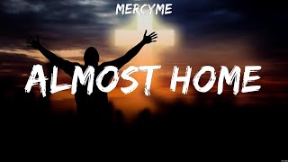 Almost Home - MercyMe (Lyrics) | WORSHIP MUSIC