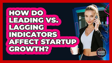 How Do Leading Vs. Lagging Indicators Affect Startup Growth? - Founders Supporting Founders