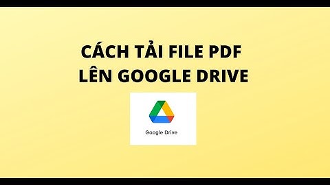 CÁCH TẢI FILE PDF LÊN GOOGLE DRIVE
