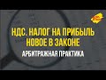 НДС. Налог на прибыль. Новое в законе. Арбитражная практика