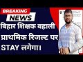 big update बिहार शिक्षक भर्ती: प्राथमिक रिजल्ट पर stay order! #bpsc#biharsikshakbahali#kvs#bedvsbtc