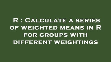 R : Calculate a series of weighted means in R for groups with different weightings