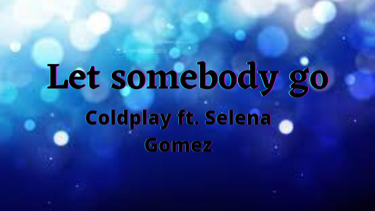 Coldplay Let somebody go ft. Selena Gomez ( lyrics ) YouTube