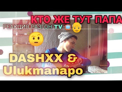 РЕАКЦИЯ НА: DASHXX & Ulukmanapo - Кто же тут папа? / РАЗГОН TV
