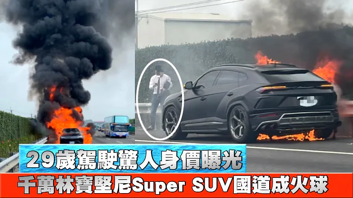 29岁驾驶惊人身价曝光　千万林宝坚尼Lamborghini Urus SUV国道成火球　 | 台湾新闻 Taiwan 苹果新闻网 - 天天要闻