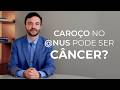 Caroço no @nus pode ser câncer?