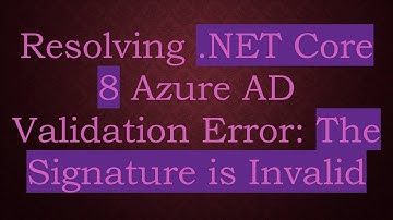 Resolving .NET Core 8 Azure AD Validation Error: The Signature is Invalid