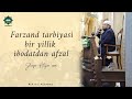 Farzand tarbiyasi – bir yillik ibodatdan afzal