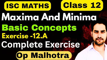 Isc Maths || Class 12 || Maxima And Minima || Op Malhotra S Chand |