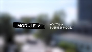 Module 2 Video 1 - What is a business model?