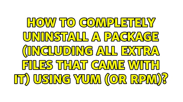 How to completely uninstall a package (including all extra files that came with it) using yum...