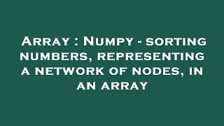 Array Numpy - Sorting Numbers, Representing A Network Of Nodes, In An Array