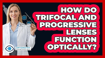 How Do Trifocal And Progressive Lenses Function Optically?