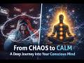 From Chaos to Calm: A Deep Journey Into Your Conscious Mind (Alpha &amp; Theta Healing)