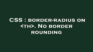 CSS : border-radius on  th . No border rounding