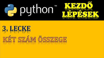PYTHON PROGRAMOZÁS (ALAPOK) – 3. LECKE: KÉT (VAGY TÖBB) SZÁM ÖSSZEGE
