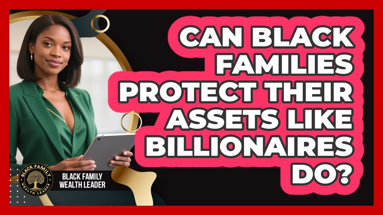 Can Black Families Protect Their Assets Like Billionaires Do? - Black Family Wealth Leader