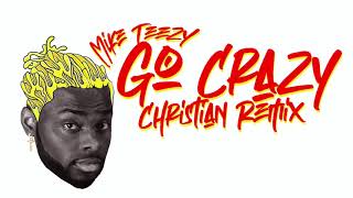 , - Go Crazy Christian Remix By Mike Teezy