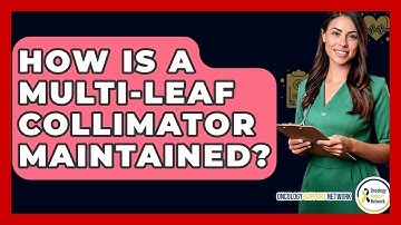 How Is A Multi-Leaf Collimator Maintained? - Oncology Support Network