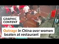 Warning graphic content outrage in china over of women being beaten at a restaurant