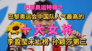 巴黎奥运会中国队人气最高的十大女将。李盈莹未上榜，孙颖莎第三