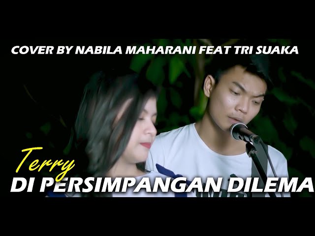 DI PERSIMPANGAN DILEMA - TERRY (LIRIK) COVER BY NABILA MAHARANI FEAT TRI SUAKA class=