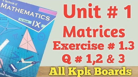 Exercise 1.3,Q.1,2 & 3,Class 9 Math kpkAll Boards||Unit # 1 Matrices.