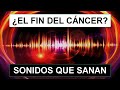 ¿EL FIN DEL CÁNCER?; Sonidos que SANAN (Todo es Energía)