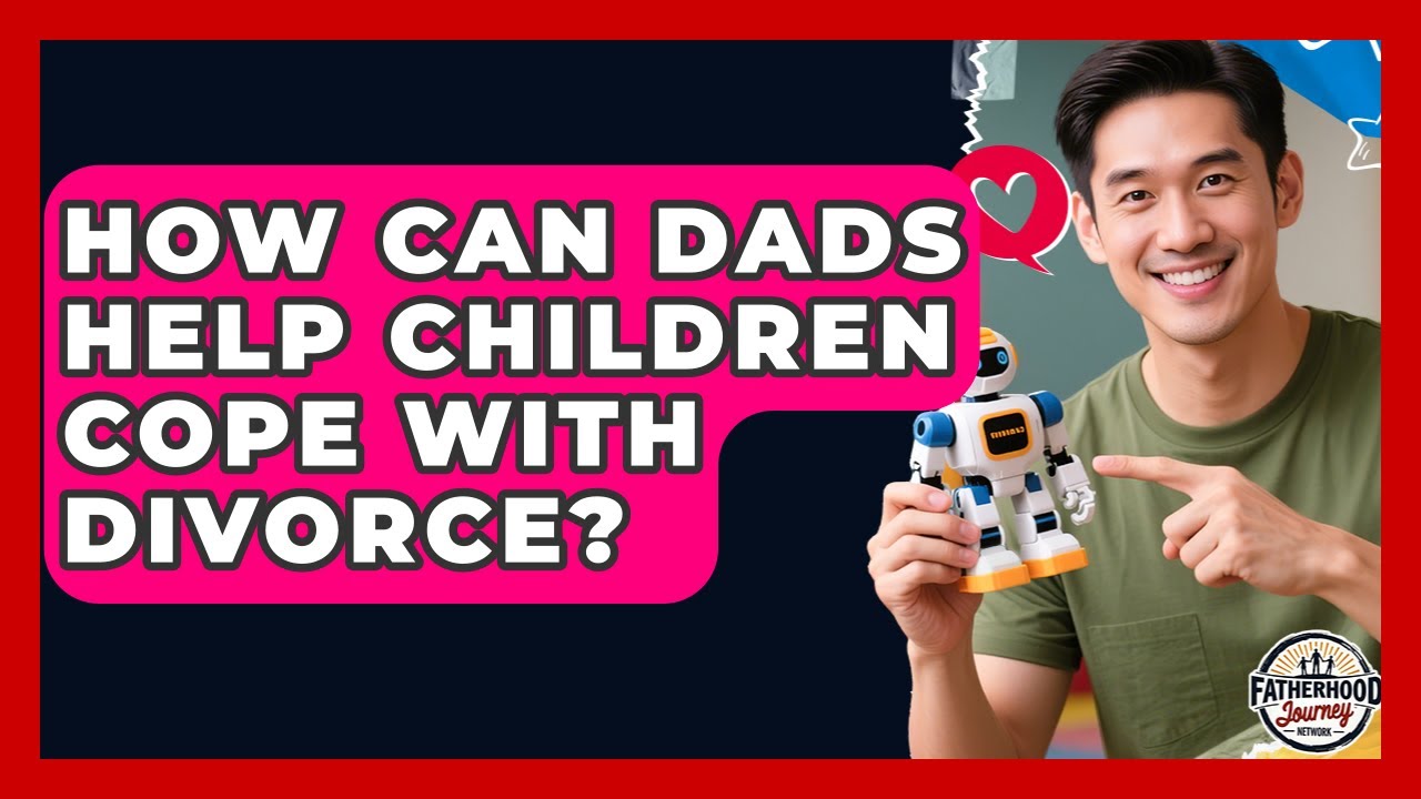 How Can Dads Help Children Cope With Divorce? - Fatherhood Journey Network