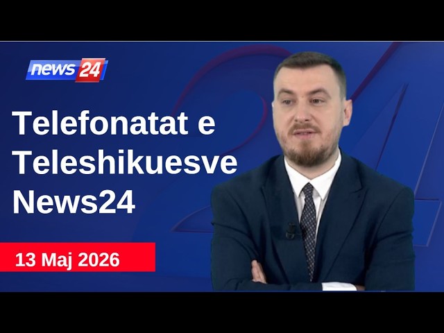 13 Maj 2026📞Telefonatat e Teleshikuesve" News24 -"Koha për t'u zgjuar"në studio Klevin Muka