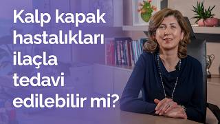 Kalp Kapak Hastalıkları İlaçla Tedavi Edilebilir mi? | Prof. Dr. Kadriye Kılıçkesmez
