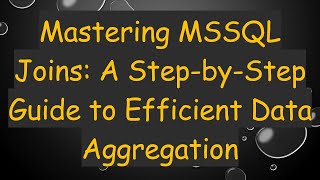 Mastering MSSQL Joins: A Step-by-Step Guide to Efficient Data Aggregation