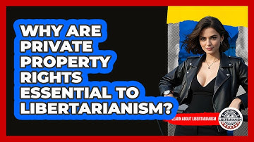 Why Are Private Property Rights Essential To Libertarianism? - Learn About Libertarianism