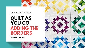 2023 Quilt Along - Quilt as You Go - Adding the Borders with On Williams Street