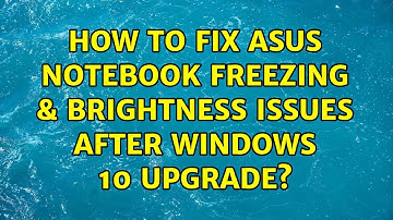 How to fix ASUS notebook freezing & brightness issues after Windows 10 Upgrade?