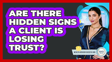 Are There Hidden Signs A Client Is Losing Trust? - Wealth Advisor Success Hub