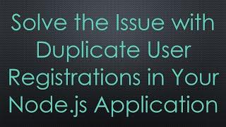 Solve the Issue with Duplicate User Registrations in Your Node.js Application