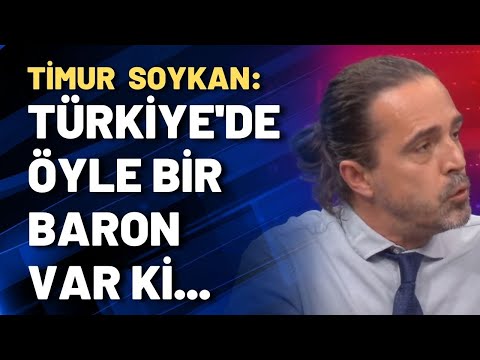 Timur Soykan: Türkiye'de öyle bir baron var ki...