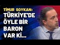 Timur Soykan: Türkiye'de öyle bir baron var ki...