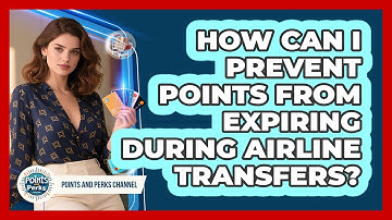 How Can I Prevent Points From Expiring During Airline Transfers? - Points and Perks Channel