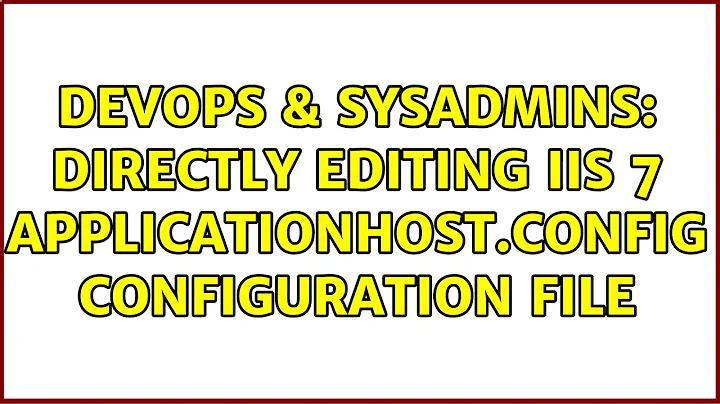 DevOps & SysAdmins: Directly editing IIS 7 applicationHost.config configuration file