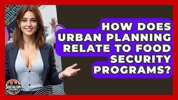 How Does Urban Planning Relate To Food Security Programs? - Socialism Explained