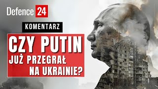 Czy Putin już przegrał wojnę na Ukrainie? #komentarz