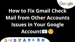 How to Fix Gmail Check Mail from Other Account Issues in Your Google Account!!!