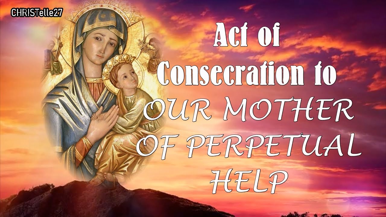 AN ACT OF CONSECRATION TO OUR LADY OF PERPETUAL HELP (FEAST DAY - JUNE 27) - YouTube