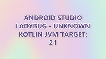 Android Studio Ladybug - Unknown Kotlin JVM target: 21 (3 SOLUTIONS!!)