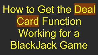 How to Get the Deal Card Function Working for a BlackJack Game