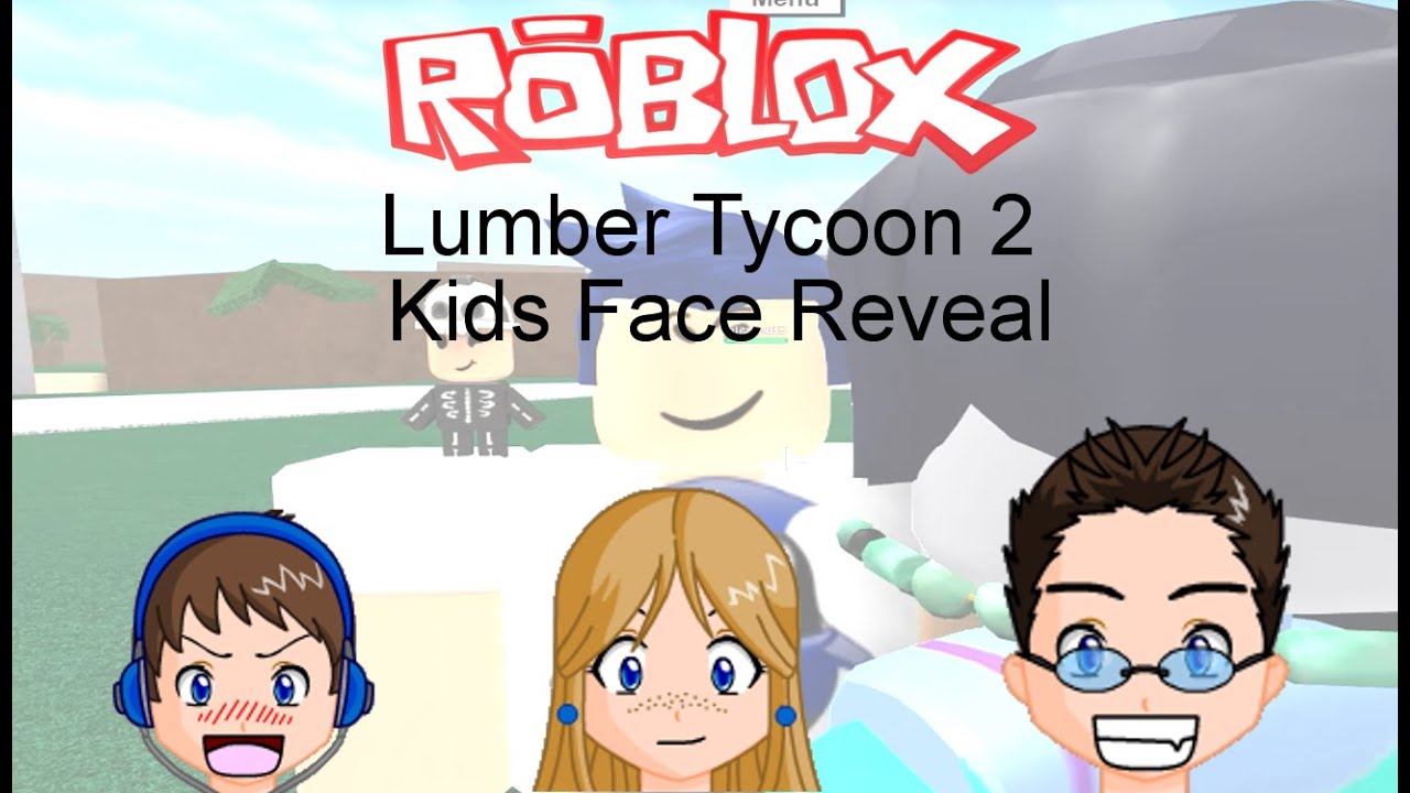 Roblox Lumber Tycoon 2 Kids Face Reveal And Lets Play Youtube - cheeks 2 roblox